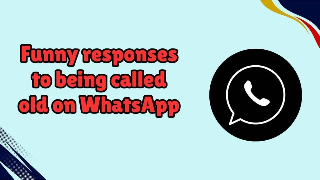 Funny responses to being called old on WhatsApp
