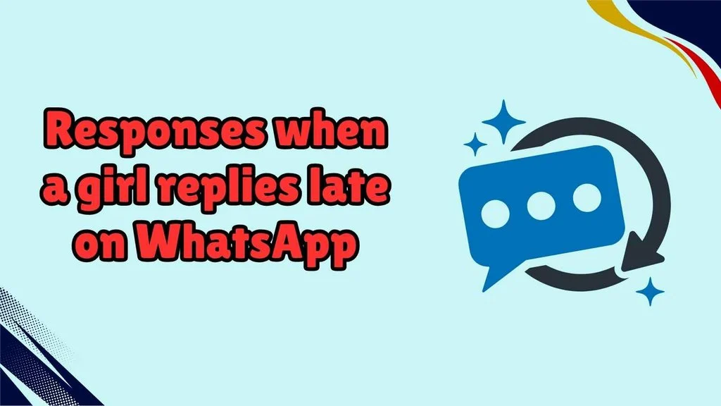 Responses when a girl replies late on WhatsApp