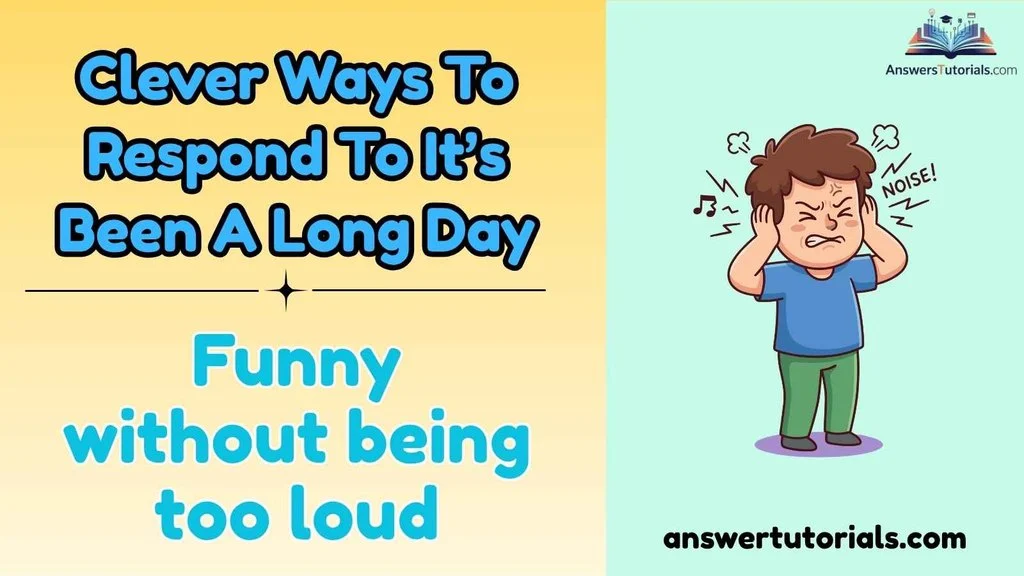 Clever Ways To Respond To It’s Been A Long Day