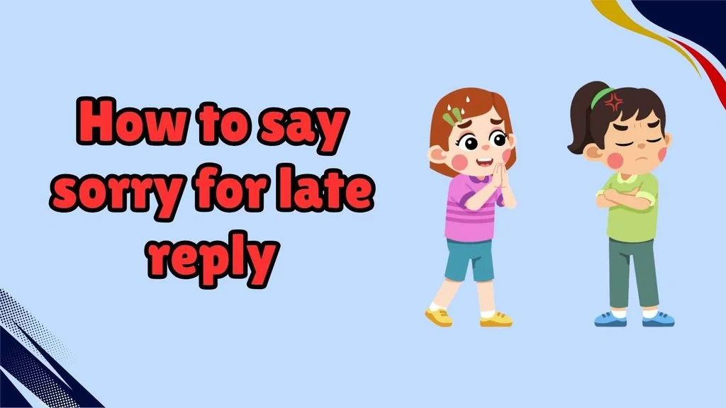 How to say sorry for late reply