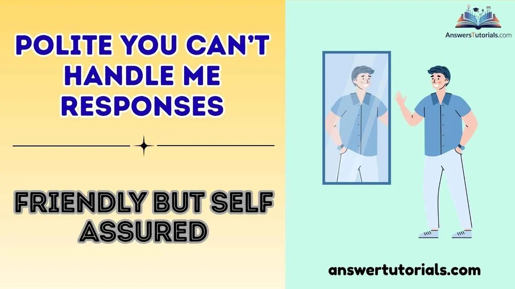 Polite You Can’t Handle Me Responses