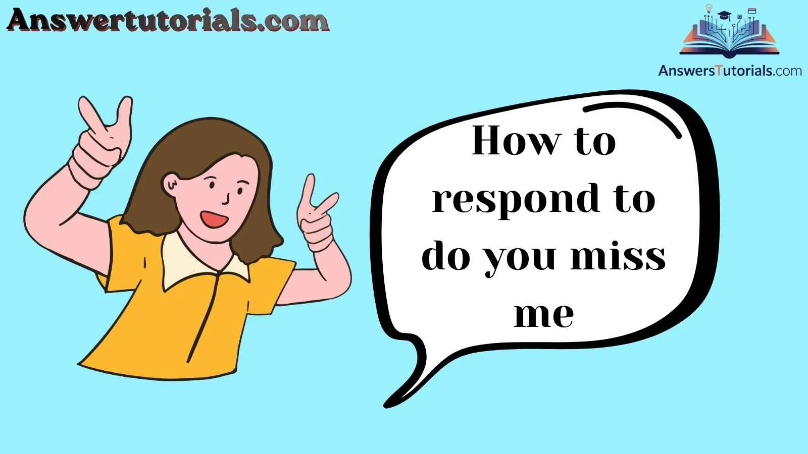 How to respond to do you miss me
