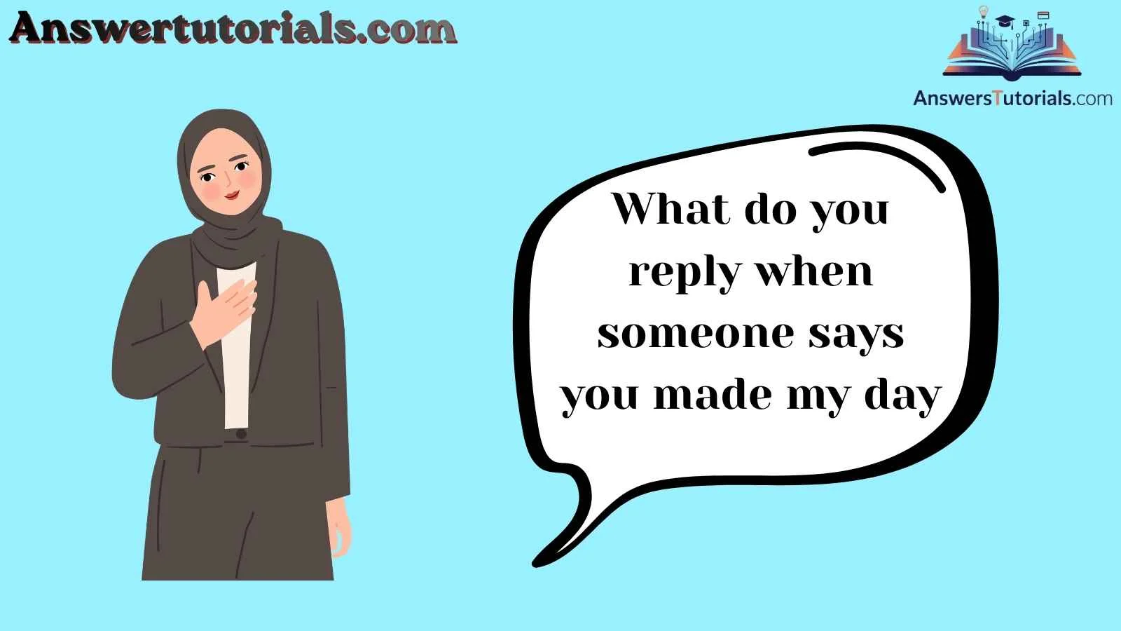 What do you reply when someone says you made my day
