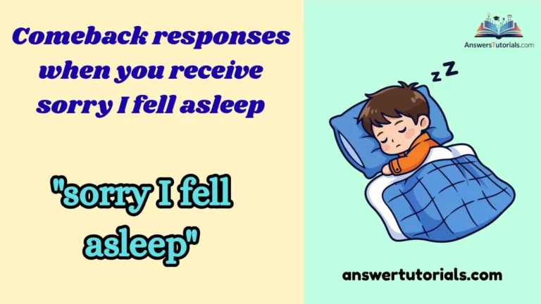 Comeback responses when you receive sorry I fell asleep