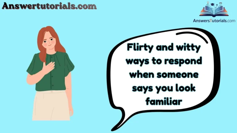 Flirty and witty ways to respond when someone says you look familiar