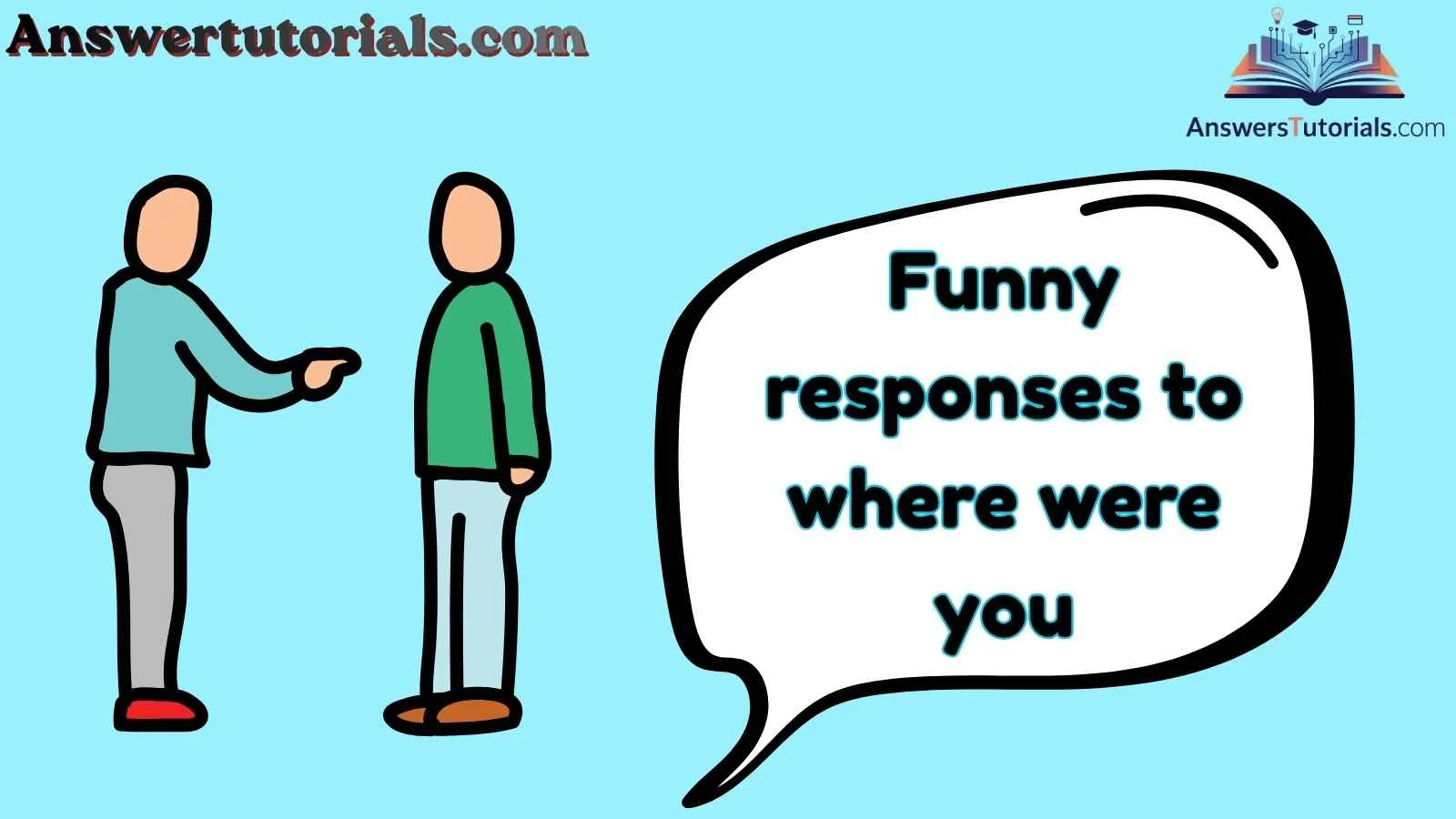 Funny responses to where were you
