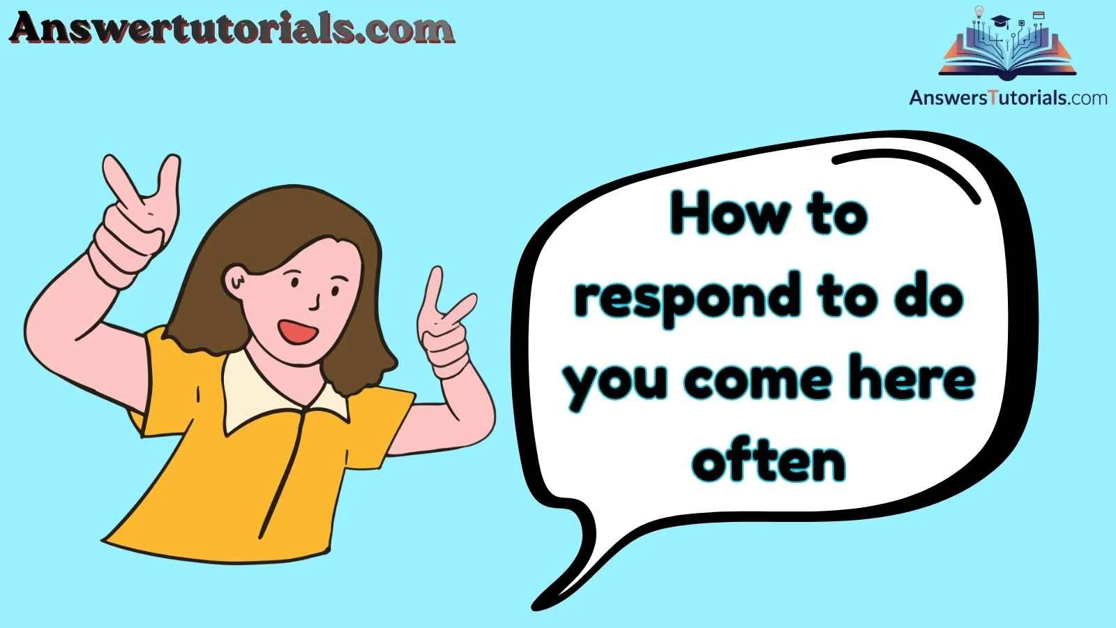 How to respond to do you come here often