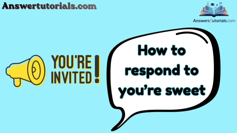 How to respond to you’re sweet