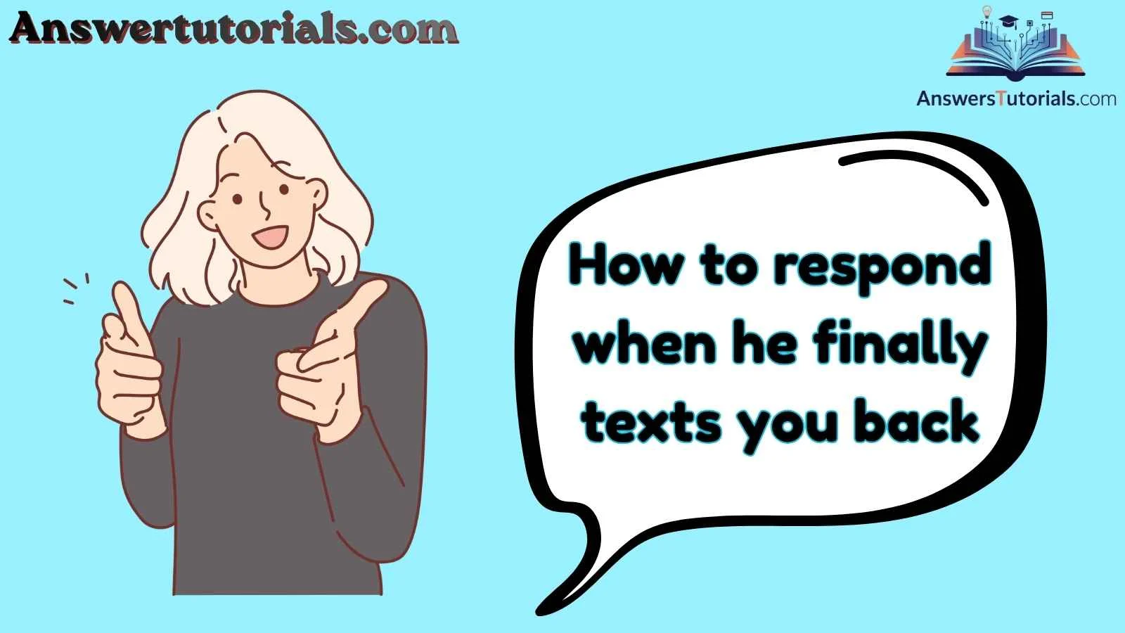 How to respond when he finally texts you back
