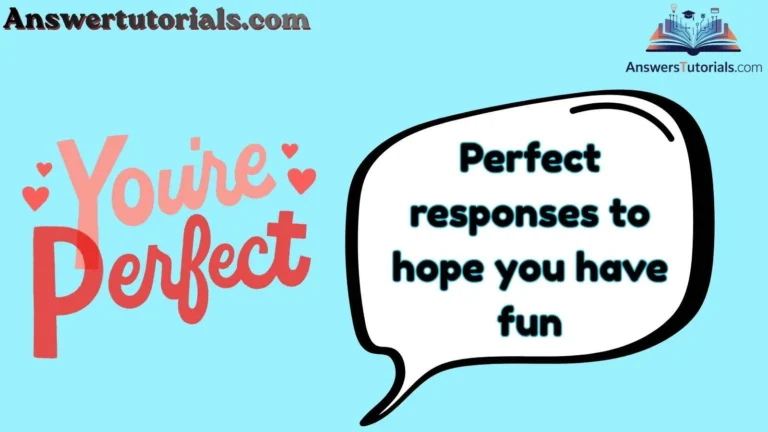Perfect responses to hope you have fun