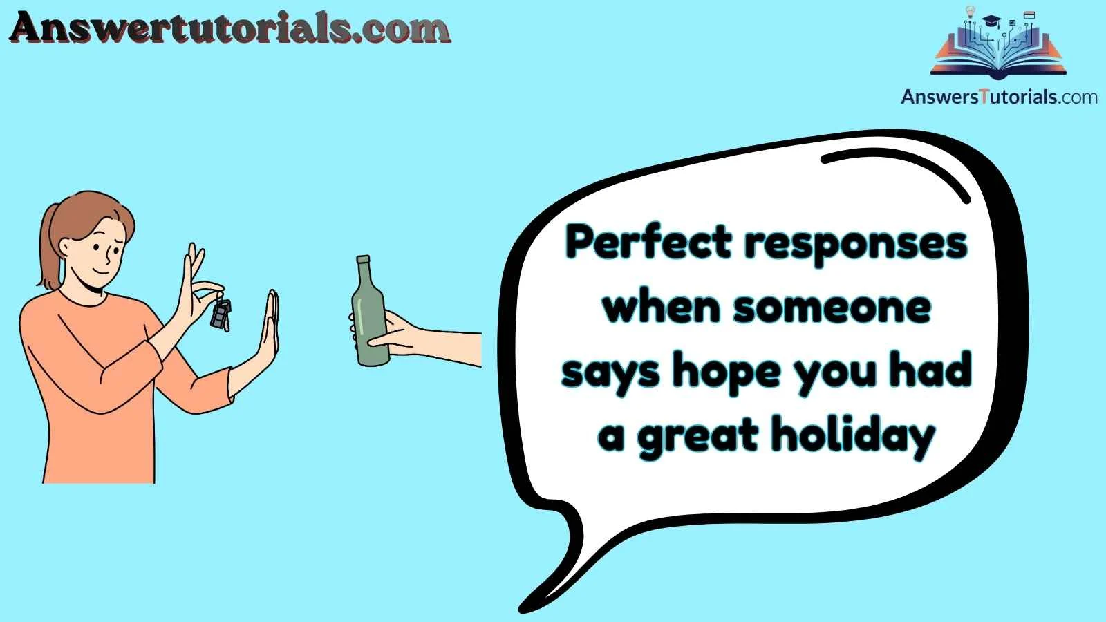 Perfect responses when someone says hope you had a great holiday