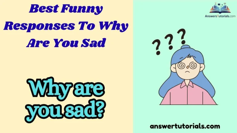 Best Funny Responses To Why Are You Sad