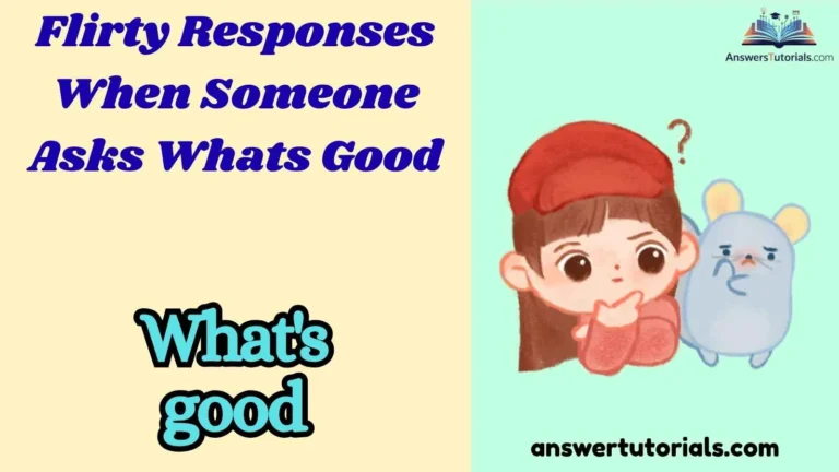 Flirty Responses When Someone Asks Whats Good