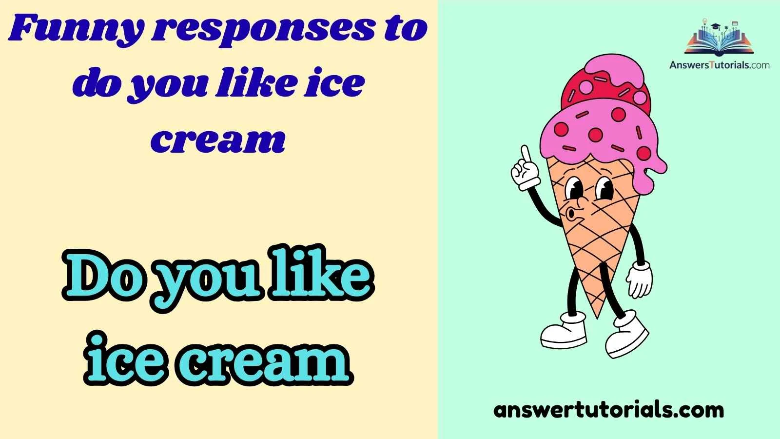 Funny responses to do you like ice cream