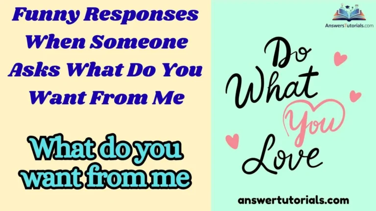 Funny Responses When Someone Asks What Do You Want From Me