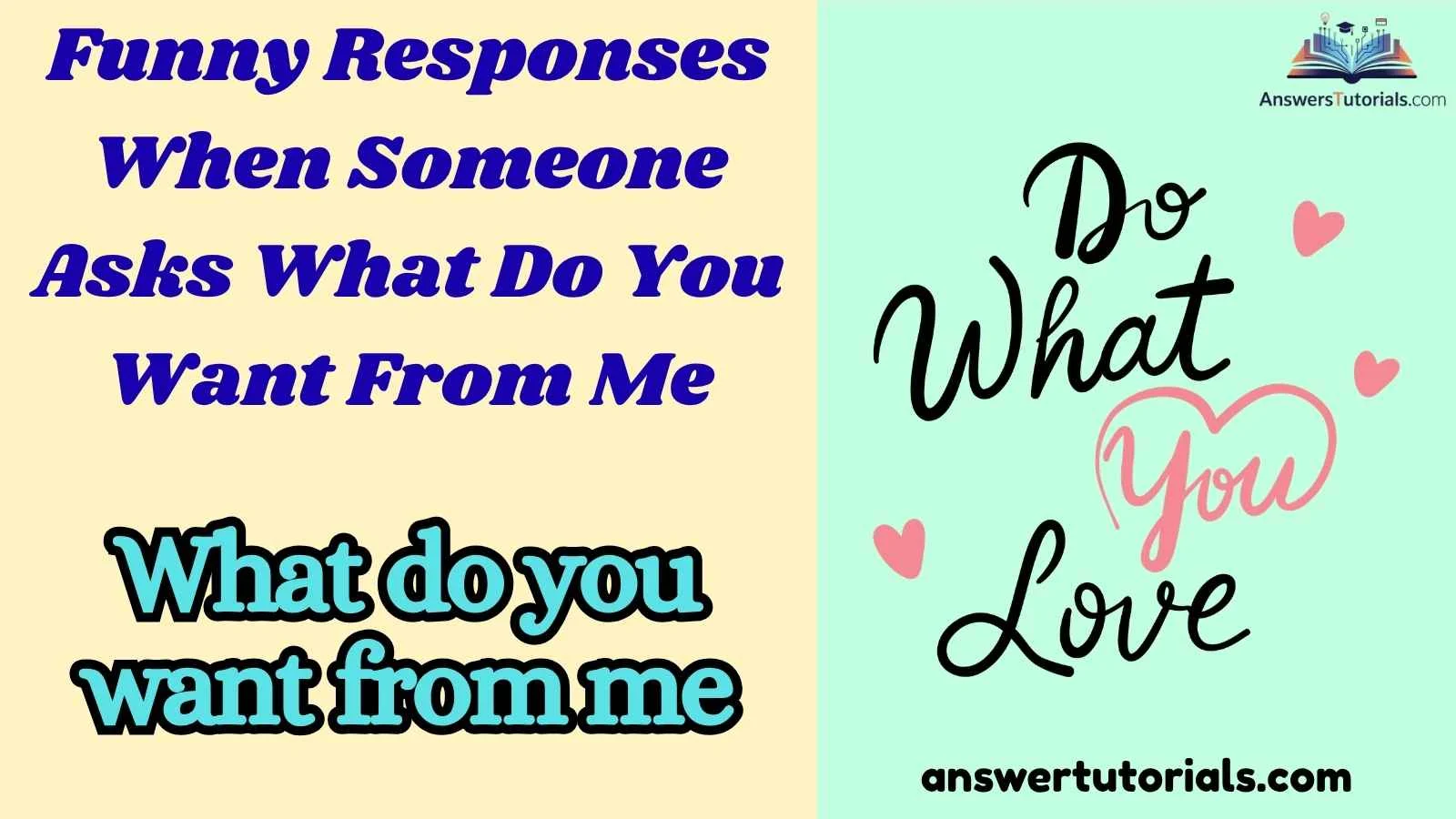 Funny Responses When Someone Asks What Do You Want From Me