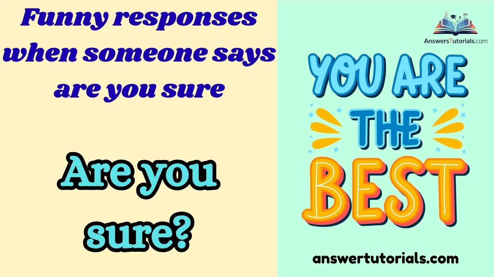 Funny responses when someone says are you sure