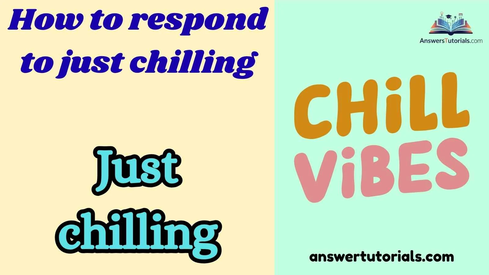 How to respond to just chilling